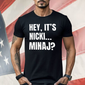 Hey it’s Nicki Minaj Shirt
