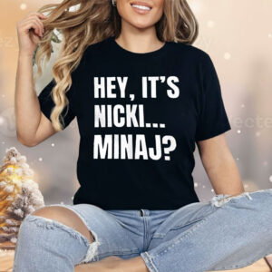 Hey it’s Nicki Minaj Shirt