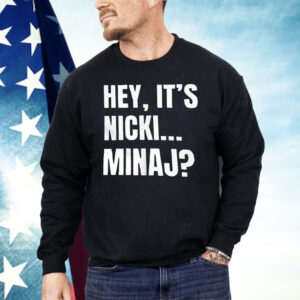 Hey it’s Nicki Minaj Shirt