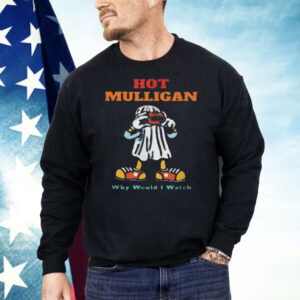 Hot Mulligan Why Would I Watch Shirt