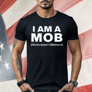 I Am A Mob Motivated OBIdient Shirt