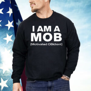 I Am A Mob Motivated OBIdient Shirt