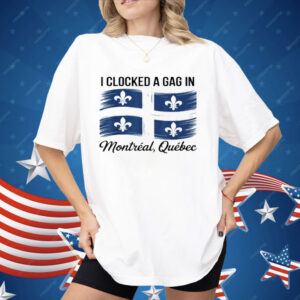 I Clocked A Gag In Montreal Quebec Shirt