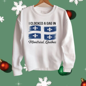 I Clocked A Gag In Montreal Quebec Shirt