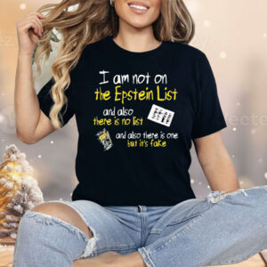 I Am Not On The Epstein List And Also There Is No List Shirt