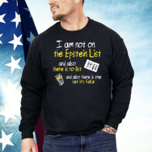 I Am Not On The Epstein List And Also There Is No List Shirt