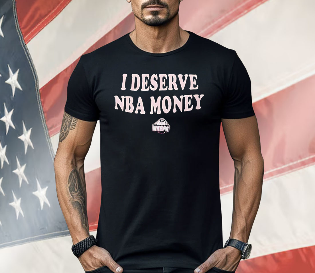 I Deserve NBA Money WNBPA Shirt
