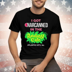 I Got Narcanned In The Rainforest Cafe Atlantic City NJ Tee Shirt