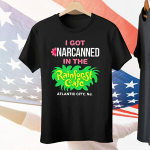 I Got Narcanned In The Rainforest Cafe Atlantic City NJ Tee Shirt