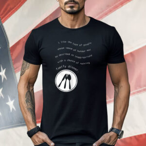 I Like The Type Of People Whose Sense Of Humour May Be Described As Inappropriate Shirt