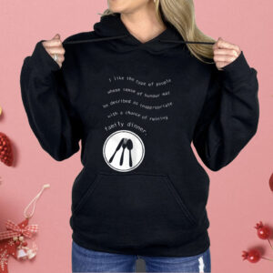 I Like The Type Of People Whose Sense Of Humour May Be Described As Inappropriate Shirt