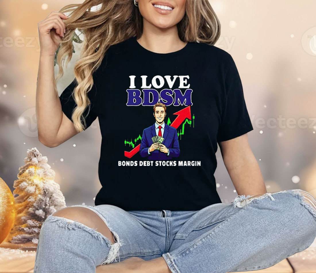 I Love Bdsm Bonds Debt Stock Margin Shirt