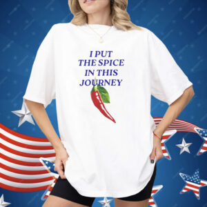 I Put The Spice In This Journey Shirt