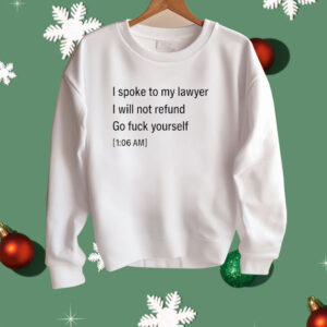 I Spoke To My lawyer I Will Not Refund Go Fuck Yourself Shirt