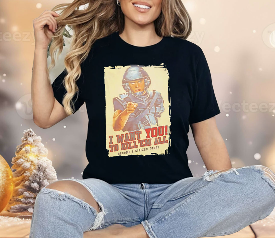 I Want You To Kill ’Em All Become A Citizen Today Shirt