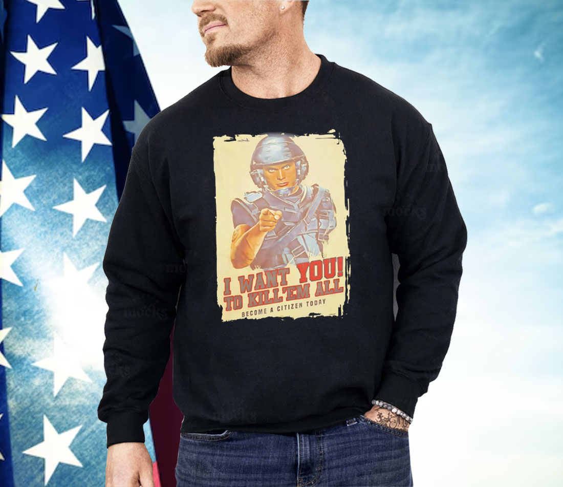 I Want You To Kill ’Em All Become A Citizen Today Shirt