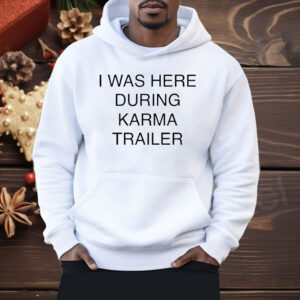 I Was Here During Karma Trailer Shirt