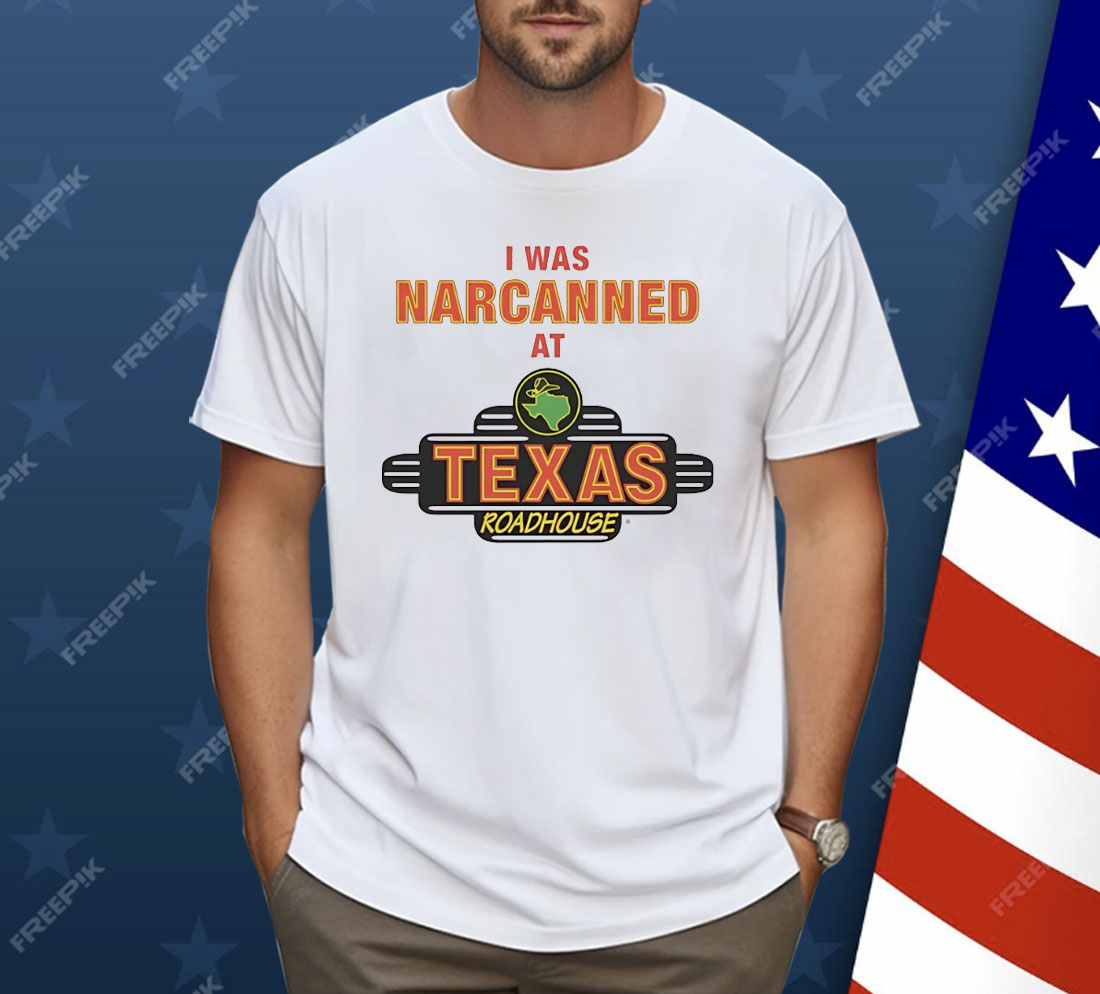 I Was Narcanned At Texas Roadhouse Shirt