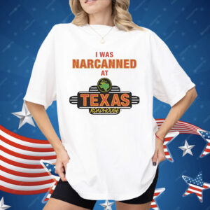 I Was Narcanned At Texas Roadhouse Shirt