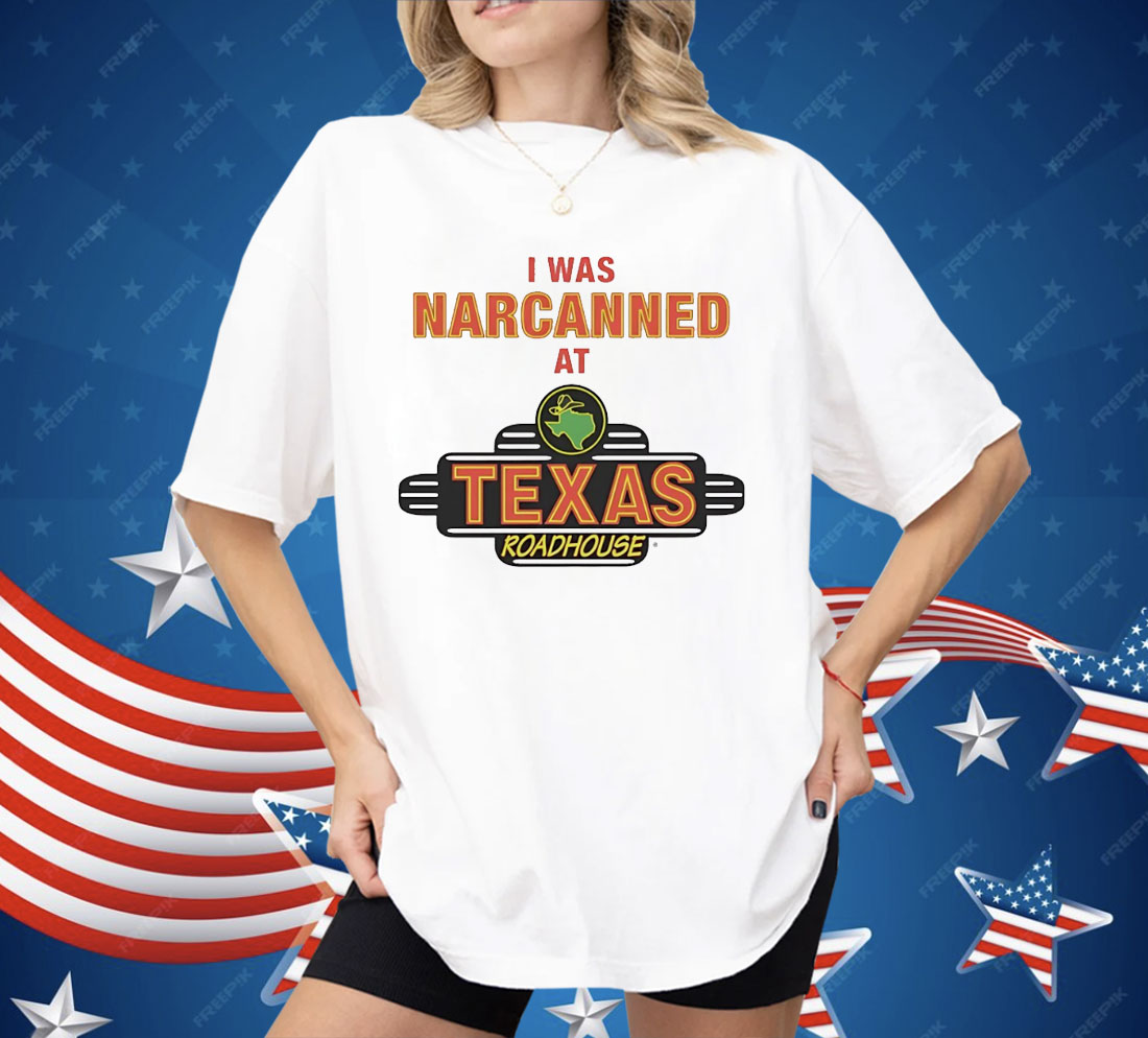 I Was Narcanned At Texas Roadhouse Shirt