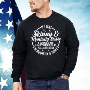 If I Was Skinny Mentally Stable Shirt
