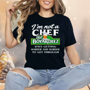 I'm Not A Chef But Boyardeez Days Getting Harder Shirt