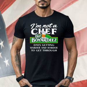 I'm Not A Chef But Boyardeez Days Getting Harder Shirt