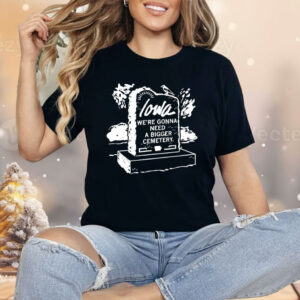 Iowa We’re Gonna Need A Bigger Cemetery Shirt