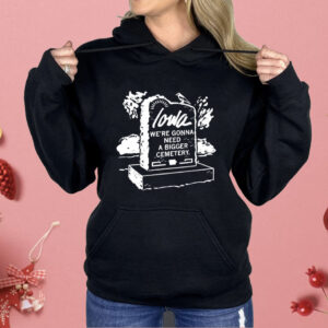 Iowa We’re Gonna Need A Bigger Cemetery Shirt