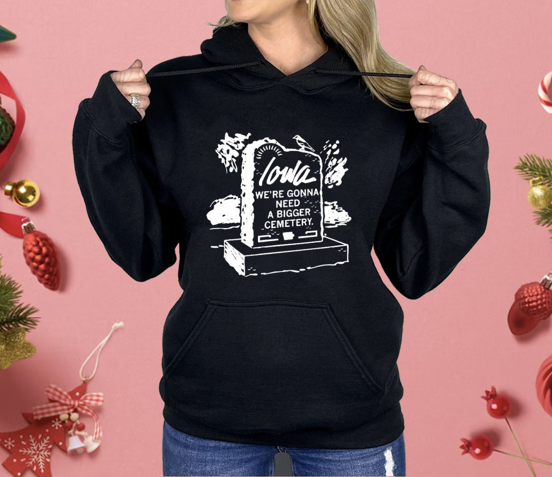 Iowa We’re Gonna Need A Bigger Cemetery Shirt