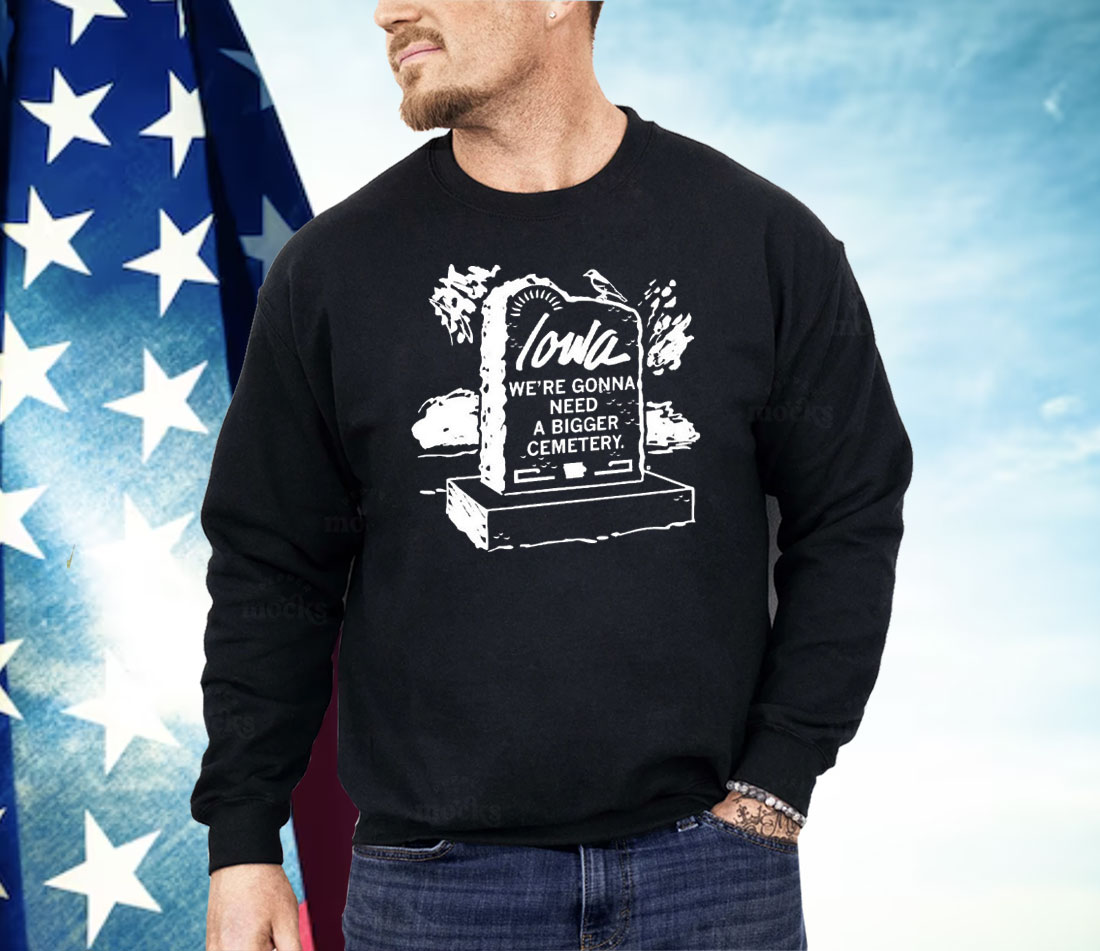 Iowa We’re Gonna Need A Bigger Cemetery Shirt