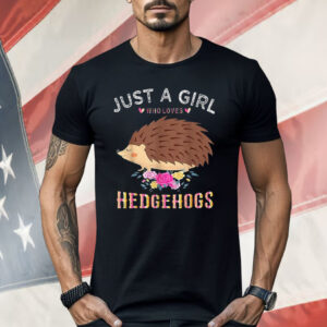 Just A Girl Who Loves Hedgehogs Shirt
