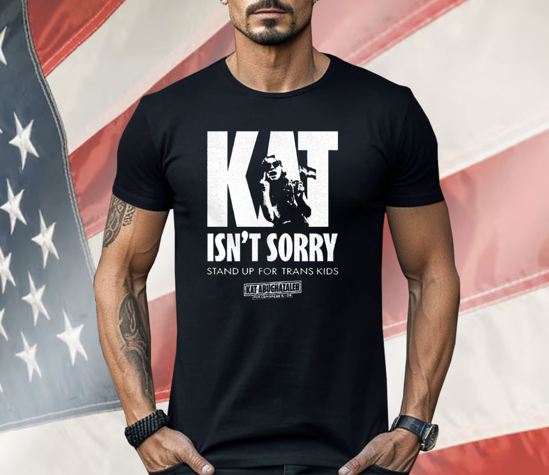 Kat Isn’t Sorry Stand Up For Trans Kids Shirt