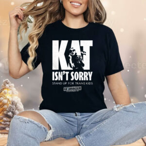 Kat Isn’t Sorry Stand Up For Trans Kids Shirt