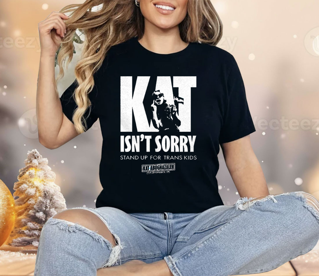Kat Isn’t Sorry Stand Up For Trans Kids Shirt