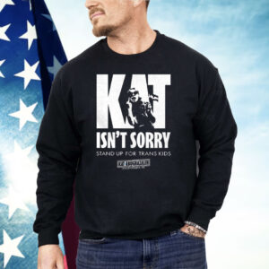 Kat Isn’t Sorry Stand Up For Trans Kids Shirt