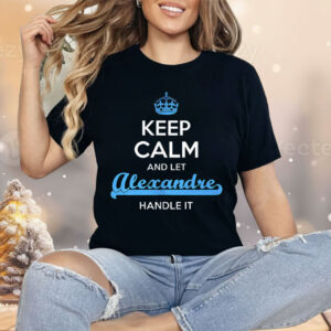 Keep Calm And Let Alexandre Handle It Shirt