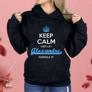 Keep Calm And Let Alexandre Handle It Shirt