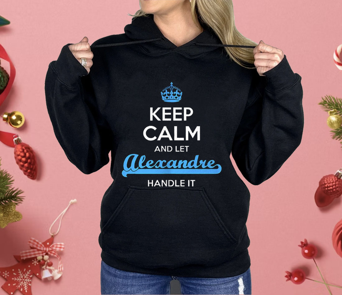 Keep Calm And Let Alexandre Handle It Shirt