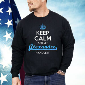 Keep Calm And Let Alexandre Handle It Shirt