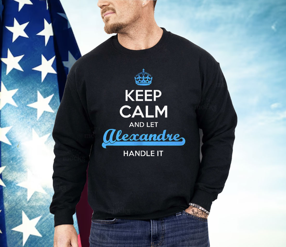 Keep Calm And Let Alexandre Handle It Shirt