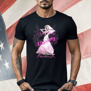 Kill Bill Kill Is Love Uma Thurman Shirt