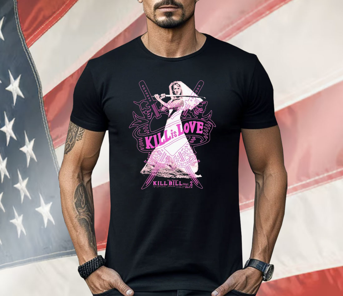 Kill Bill Kill Is Love Uma Thurman Shirt