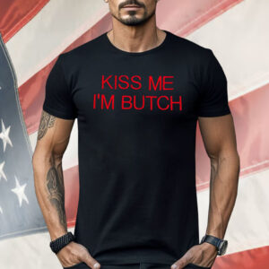 Kiss Me I’m Butch Shirt