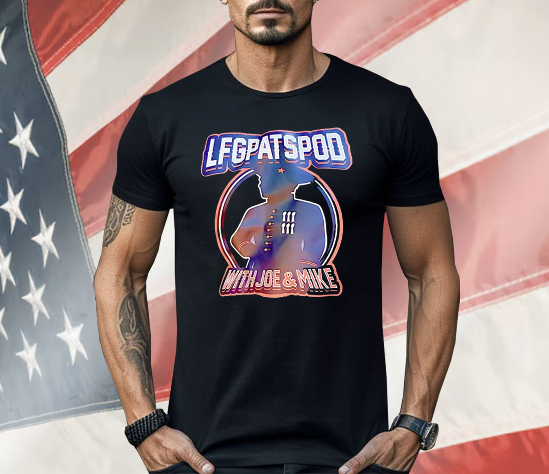 LFGPATSPOD With Joe And Mike Shirt