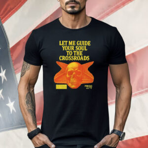 Let Me Guide Your Soul To The Crossroads Shirt