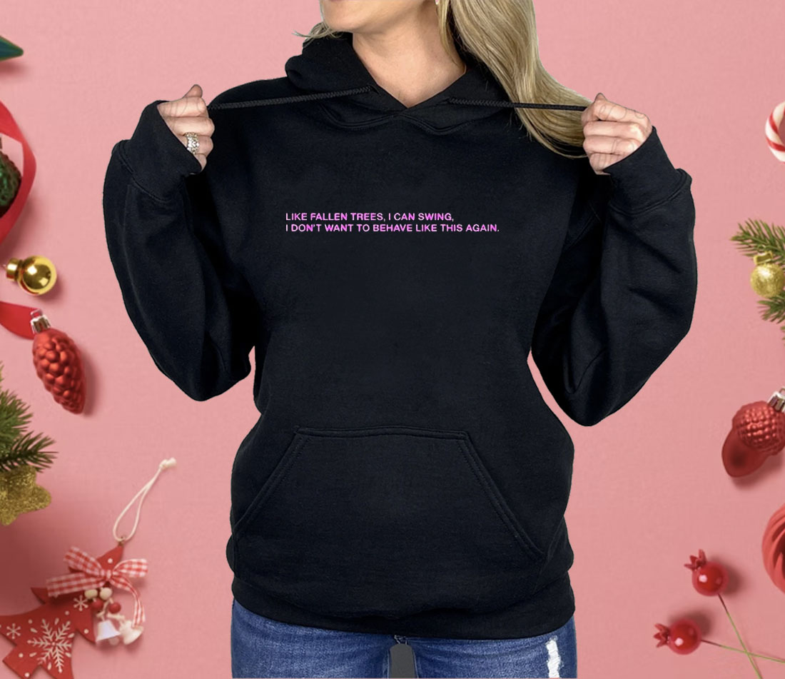 Like Fallen Trees I Can Swing I Don’t Want To Behave Like This Again Shirt