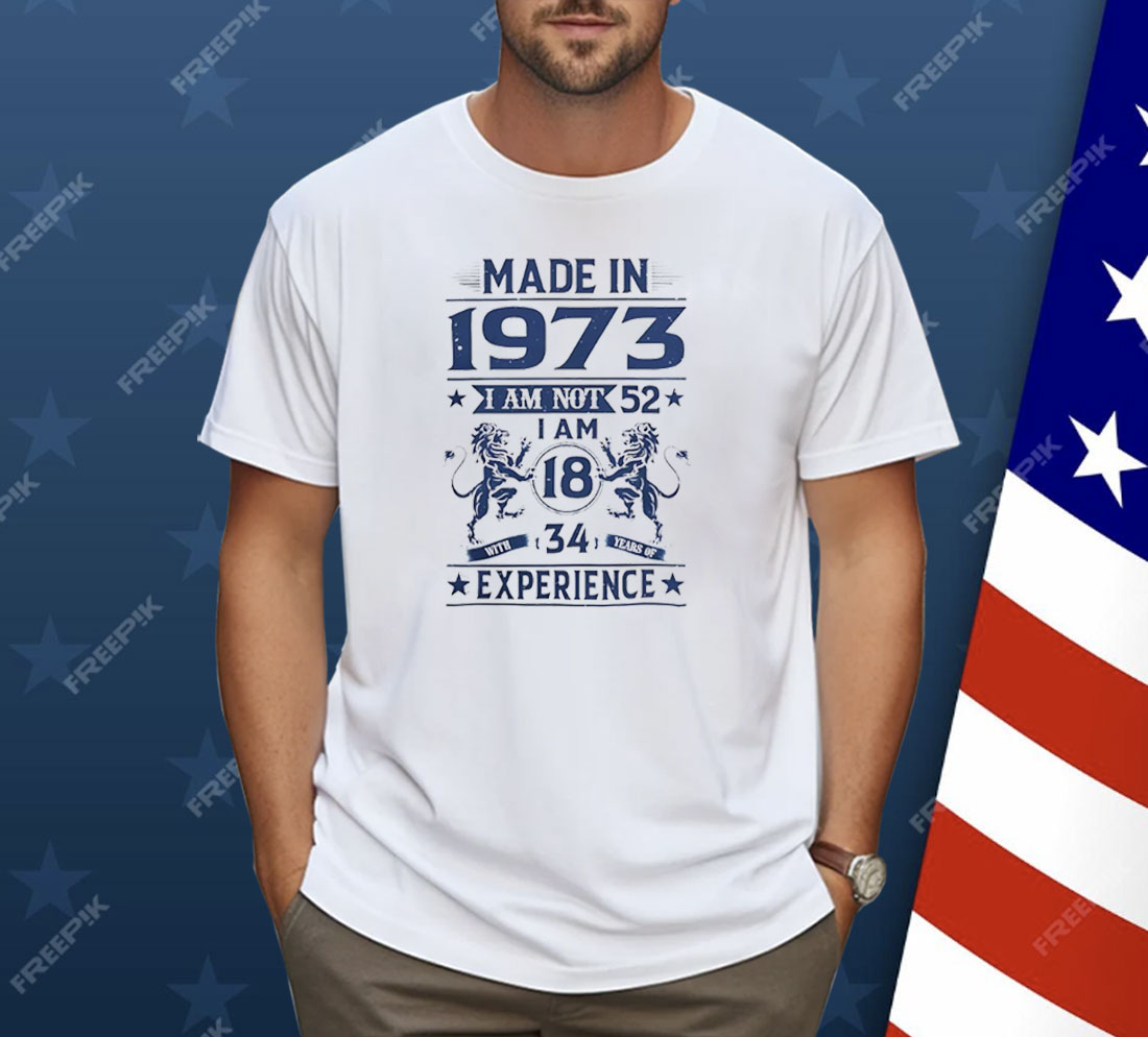 Made In 1973 I Am Not 52 Shirt