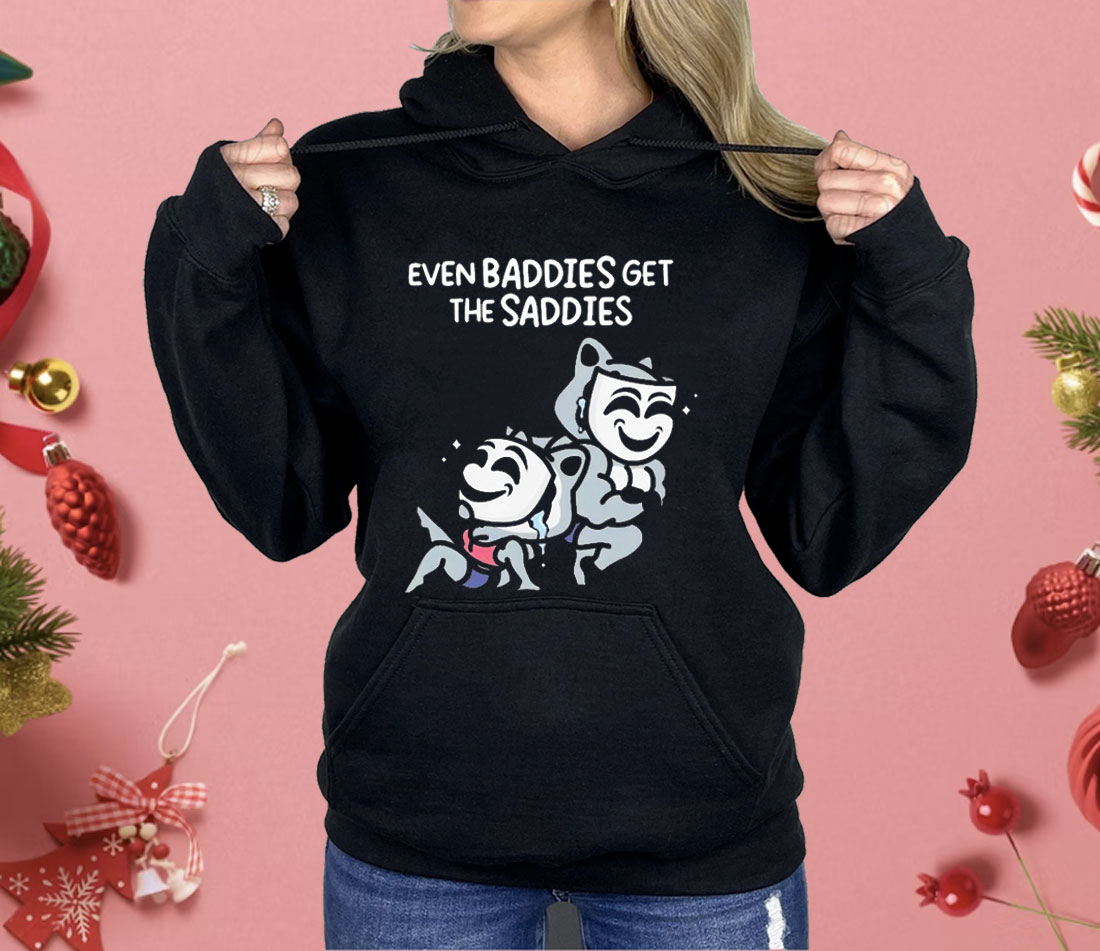 Mandatoryfunday Even Baddies Get The Saddies Shirt