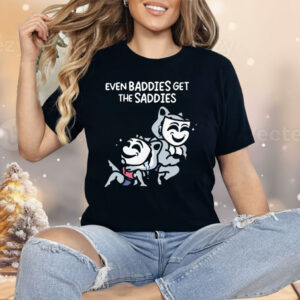 Mandatoryfunday Even Baddies Get The Saddies Shirt